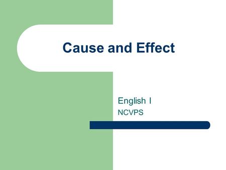 Cause and Effect English I NCVPS. What are cause and effect? Cause is the reason for an action or event. Effect is the result of what happened. In other.