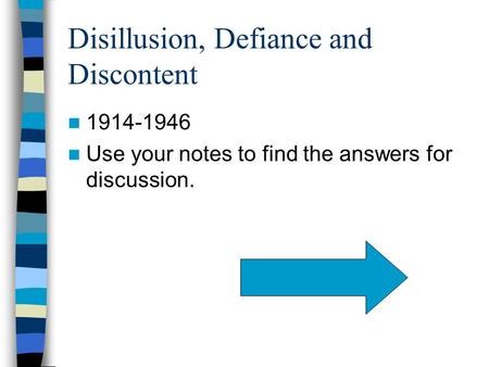 Disillusion, Defiance and Discontent 1914-1946 Use your notes to find the answers for discussion.