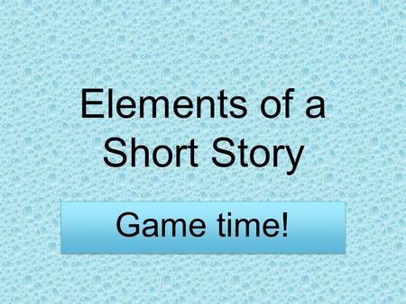 Elements of a Short Story Game time!. Read through “Elements of Short Stories” You have 5 minutes. GO!!