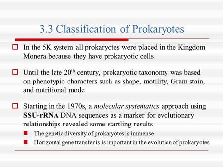 3.3 Classification of Prokaryotes  In the 5K system all prokaryotes were placed in the Kingdom Monera because they have prokaryotic cells  Until the.
