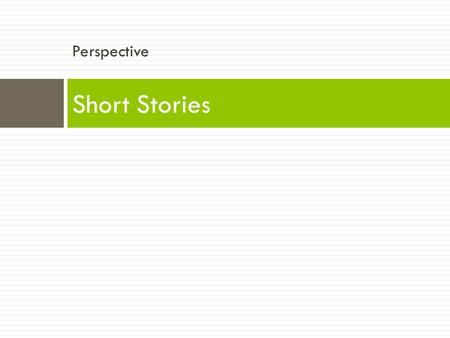 Perspective Short Stories. Tuesday, 6/09/15 Goal: I can analyze how an author uses different elements of story telling to shape a narrative Homework: