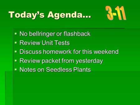 Today’s Agenda…  No bellringer or flashback  Review Unit Tests  Discuss homework for this weekend  Review packet from yesterday  Notes on Seedless.