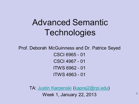 1 Advanced Semantic Technologies Prof. Deborah McGuinness and Dr. Patrice Seyed CSCI 6965 - 01 CSCI 4967 - 01 ITWS 6962 - 01 ITWS 4963 - 01 TA: Justin.