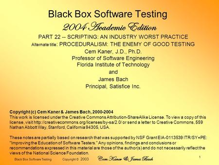 Black Box Software Testing Copyright © 2003 Cem Kaner & James Bach 1 Black Box Software Testing 2004 Academic Edition PART 22 -- SCRIPTING: AN INDUSTRY.