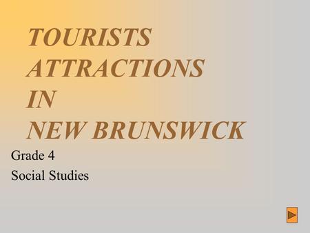 TOURISTS ATTRACTIONS IN NEW BRUNSWICK Grade 4 Social Studies.