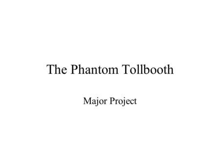 The Phantom Tollbooth Major Project. The Phantom Tollbooth You will be responsible for completing a 4 part project. Each part is worth 25 points toward.