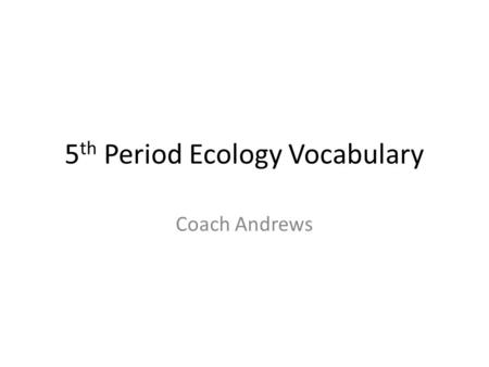 5 th Period Ecology Vocabulary Coach Andrews. Chandler Top Predator – Predator who has no natural enemies. Pioneer Species – Species of plants that grow.