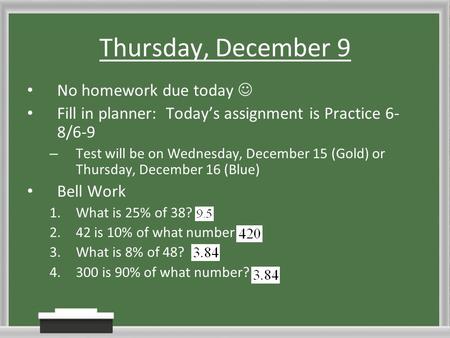 Thursday, December 9 No homework due today Fill in planner: Today’s assignment is Practice 6- 8/6-9 – Test will be on Wednesday, December 15 (Gold) or.