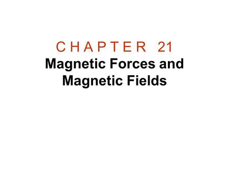 C H A P T E R 21 Magnetic Forces and Magnetic Fields.