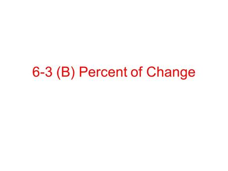 6-3 (B) Percent of Change. Percent of Change A ratio that compares the change in quantity to the original amount. Amount of change original amount Percent.