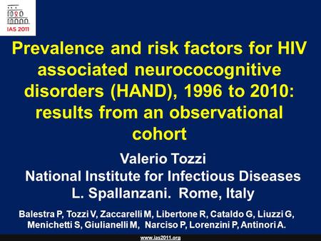 Www.ias2011.org Prevalence and risk factors for HIV associated neurococognitive disorders (HAND), 1996 to 2010: results from an observational cohort Balestra.