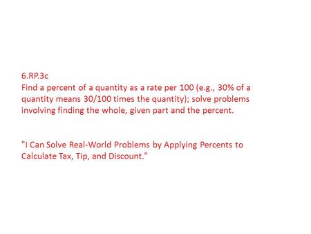 6.RP.3c Find a percent of a quantity as a rate per 100 (e.g., 30% of a quantity means 30/100 times the quantity); solve problems involving finding the.