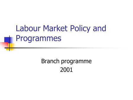 Labour Market Policy and Programmes Branch programme 2001.