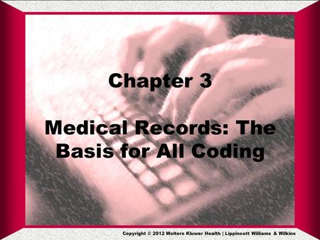 Copyright © 2012 Wolters Kluwer Health | Lippincott Williams & Wilkins Chapter 3 Medical Records: The Basis for All Coding.
