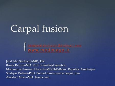 { Carpal fusion Jalal Jalal Shokouhi-MD, ISR Kimia Kahrizi-MD, Prof. of medical genetics Mohammad hossein Herischi-MD,PhD-Baku, Republic Azerbaijan Shahyar.