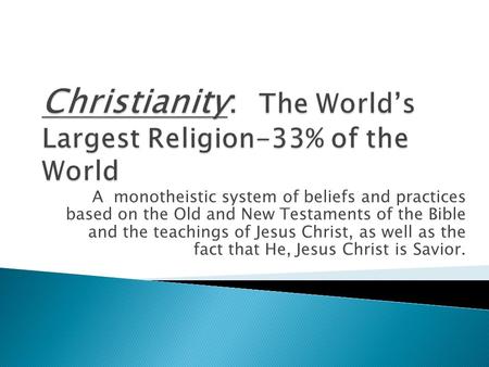 A monotheistic system of beliefs and practices based on the Old and New Testaments of the Bible and the teachings of Jesus Christ, as well as the fact.