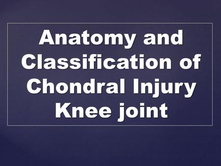 Anatomy and Classification of Chondral Injury Knee joint.