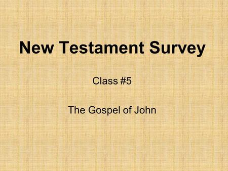 New Testament Survey Class #5 The Gospel of John.