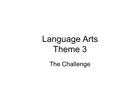 Language Arts Theme 3 The Challenge. Do Now What parts do you need in order to write a story?