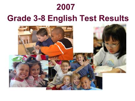 2007 Grade 3-8 English Test Results. 2 Raising Achievement Over past several years, Board of Regents has voted measures to raise standards and require.