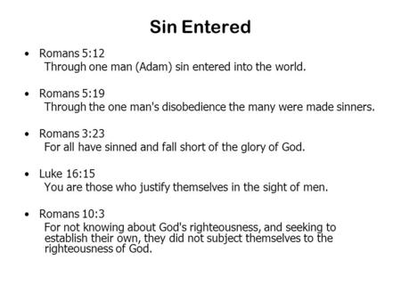 Sin Entered Romans 5:12 Through one man (Adam) sin entered into the world. Romans 5:19 Through the one man's disobedience the many were made sinners. Romans.