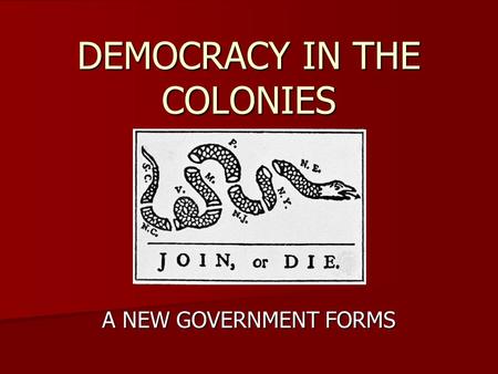 DEMOCRACY IN THE COLONIES A NEW GOVERNMENT FORMS.