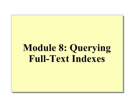 Module 8: Querying Full-Text Indexes. Overview Introduction to Microsoft Search Service Microsoft Search Service Components Getting Information About.