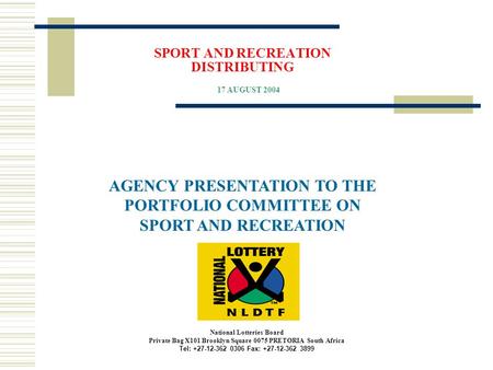 SPORT AND RECREATION DISTRIBUTING AGENCY PRESENTATION TO THE PORTFOLIO COMMITTEE ON SPORT AND RECREATION 17 AUGUST 2004 National Lotteries Board Private.