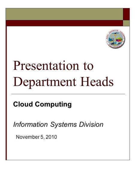 Presentation to Department Heads Cloud Computing Information Systems Division November 5, 2010.