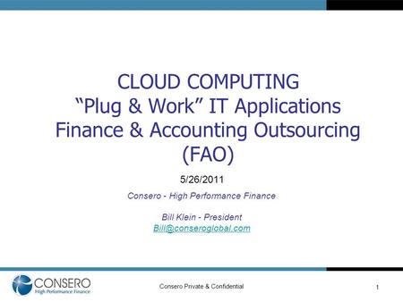 Consero Private & Confidential CLOUD COMPUTING “Plug & Work” IT Applications Finance & Accounting Outsourcing (FAO) 5/26/2011 Consero - High Performance.