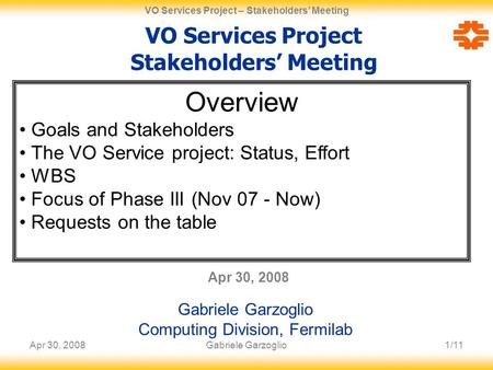 Apr 30, 20081/11 VO Services Project – Stakeholders’ Meeting Gabriele Garzoglio VO Services Project Stakeholders’ Meeting Apr 30, 2008 Gabriele Garzoglio.