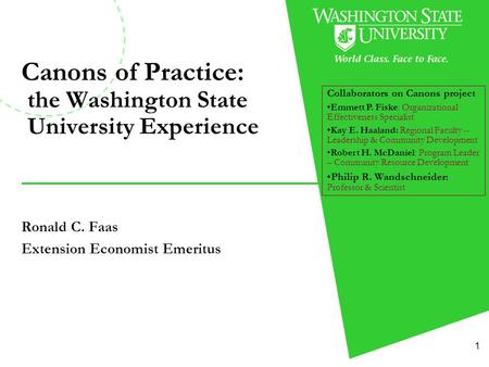 1 Canons of Practice: the Washington State University Experience Ronald C. Faas Extension Economist Emeritus Collaborators on Canons project Emmett P.