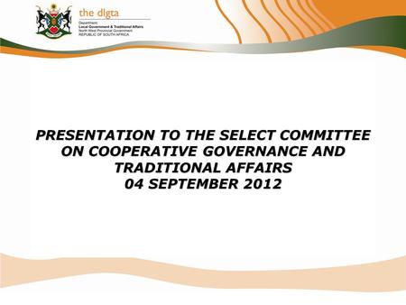 PRESENTATION TO THE SELECT COMMITTEE ON COOPERATIVE GOVERNANCE AND TRADITIONAL AFFAIRS 04 SEPTEMBER 2012.