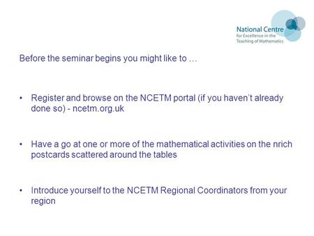 Before the seminar begins you might like to … Register and browse on the NCETM portal (if you haven’t already done so) - ncetm.org.uk Have a go at one.