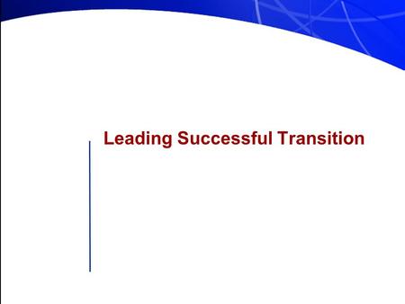 Leading Successful Transition. Why are we here? We are here to talk about the transition your environment is going through and the fact that you are an.