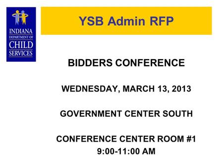 YSB Admin RFP BIDDERS CONFERENCE WEDNESDAY, MARCH 13, 2013 GOVERNMENT CENTER SOUTH CONFERENCE CENTER ROOM #1 9:00-11:00 AM.