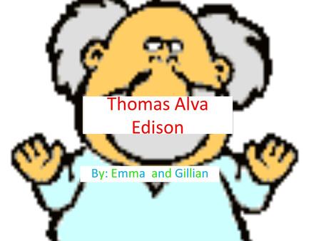 Thomas Alva Edison By: Emma and Gillian. What Makes Thomas Special/Interesting He invented: Printing Telegraph, Type writing machine, Telephone, Pneumatic.