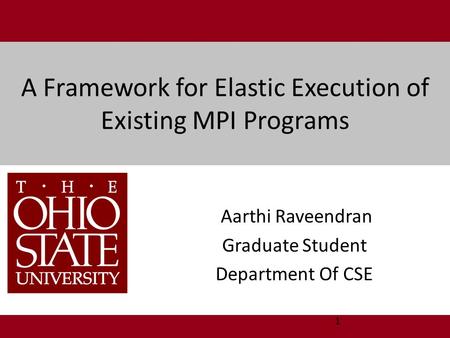 A Framework for Elastic Execution of Existing MPI Programs Aarthi Raveendran Graduate Student Department Of CSE 1.