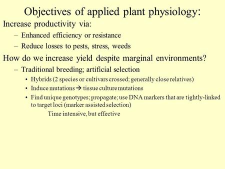 Objectives of applied plant physiology : Increase productivity via: –Enhanced efficiency or resistance –Reduce losses to pests, stress, weeds How do we.