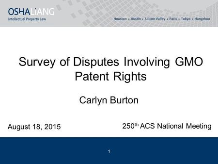 Survey of Disputes Involving GMO Patent Rights Carlyn Burton 1 August 18, 2015 250 th ACS National Meeting.