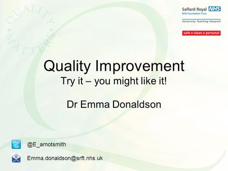 Quality Improvement Try it – you might like it! Dr Emma