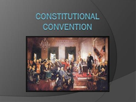 Constitutional Convention  Met in Philadelphia in the summer of 1787 to revise the Articles of Confederation  -55 Delegates (planters, lawyers, generals)