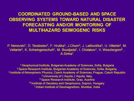 COORDINATED GROUND-BASED AND SPACE OBSERVING SYSTEMS TOWARD NATURAL DISASTER FORECASTING AND/OR MONITORING OF MULTIHAZARD SEIMOGENIC RISKS P. Nenovski.
