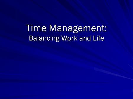 Time Management: Balancing Work and Life. Why? We have far more than those born 50 years before us. Yet as a population…. We have worse health….. We suffer.