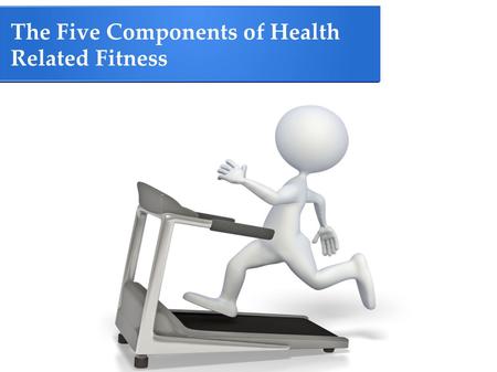 The Five Components of Health Related Fitness. What does it Mean to be Physically Fit ? ● Physical Fitness is Defined as A Set Of Attributes That People.