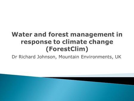 Dr Richard Johnson, Mountain Environments, UK.  Lead Partner: Germany: Research Institute of Forest Ecology and Forestry  Partner countries: Germany,