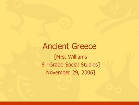 [Mrs. Williams 6 th Grade Social Studies] November 29, 2006] Ancient Greece.