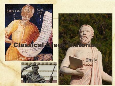 Classical Greek Historians - Emily. Classical Greek Historians “History” < historiai ‘inquiries, research’ Herodotus & Thucydides Founders of Western.
