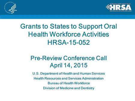 Grants to States to Support Oral Health Workforce Activities HRSA-15-052 Pre-Review Conference Call April 14, 2015 U.S. Department of Health and Human.