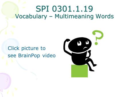 SPI 0301.1.19 Vocabulary – Multimeaning Words Click picture to see BrainPop video.